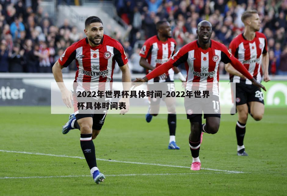 2022年世界杯具体时间-2022年世界杯具体时间表