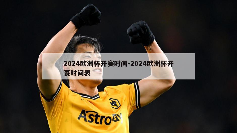 2024欧洲杯开赛时间-2024欧洲杯开赛时间表