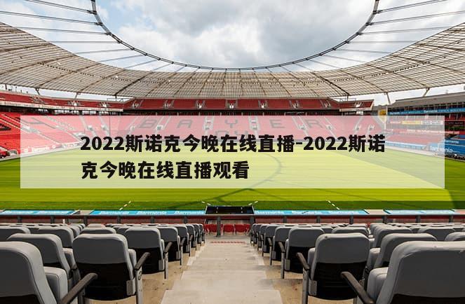 2022斯诺克今晚在线直播-2022斯诺克今晚在线直播观看