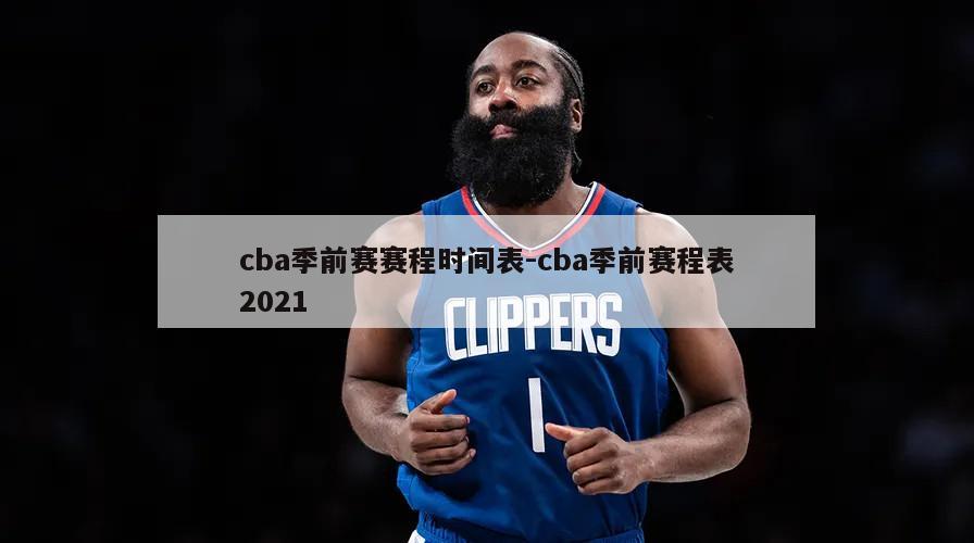 cba季前赛赛程时间表-cba季前赛程表2021