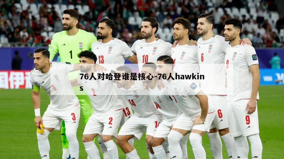 76人对哈登谁是核心-76人hawkins